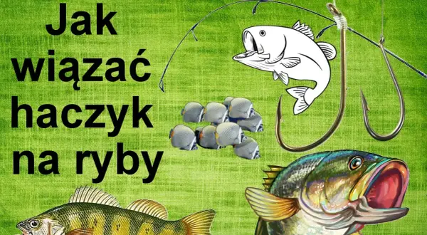 Jak założyć haczyk na wędkę - unikaj najczęstszych błędów wędkarskich